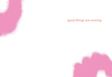 The Every Little Thing Support Card by Lauren-Ashley Barnes features a white background with pink spray paint details in two corners and good things are coming in small, light orange text. Printed on premium cardstock.